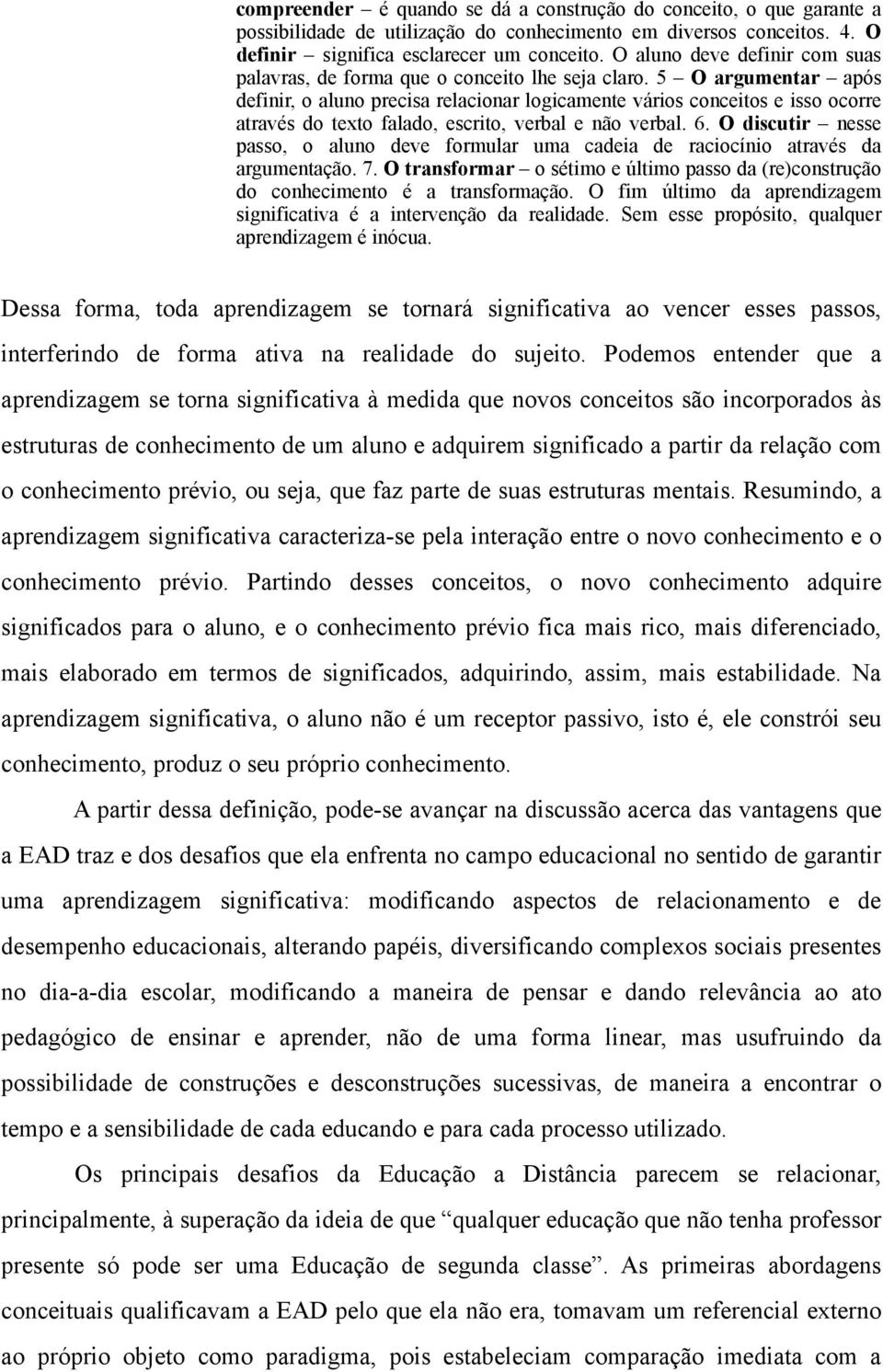 5 O argumentar após definir, o aluno precisa relacionar logicamente vários conceitos e isso ocorre através do texto falado, escrito, verbal e não verbal. 6.