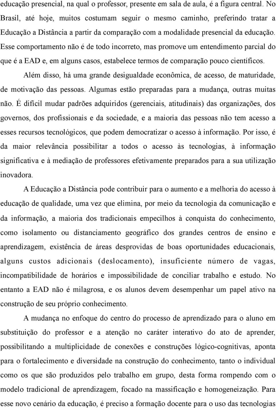 Esse comportamento não é de todo incorreto, mas promove um entendimento parcial do que é a EAD e, em alguns casos, estabelece termos de comparação pouco científicos.