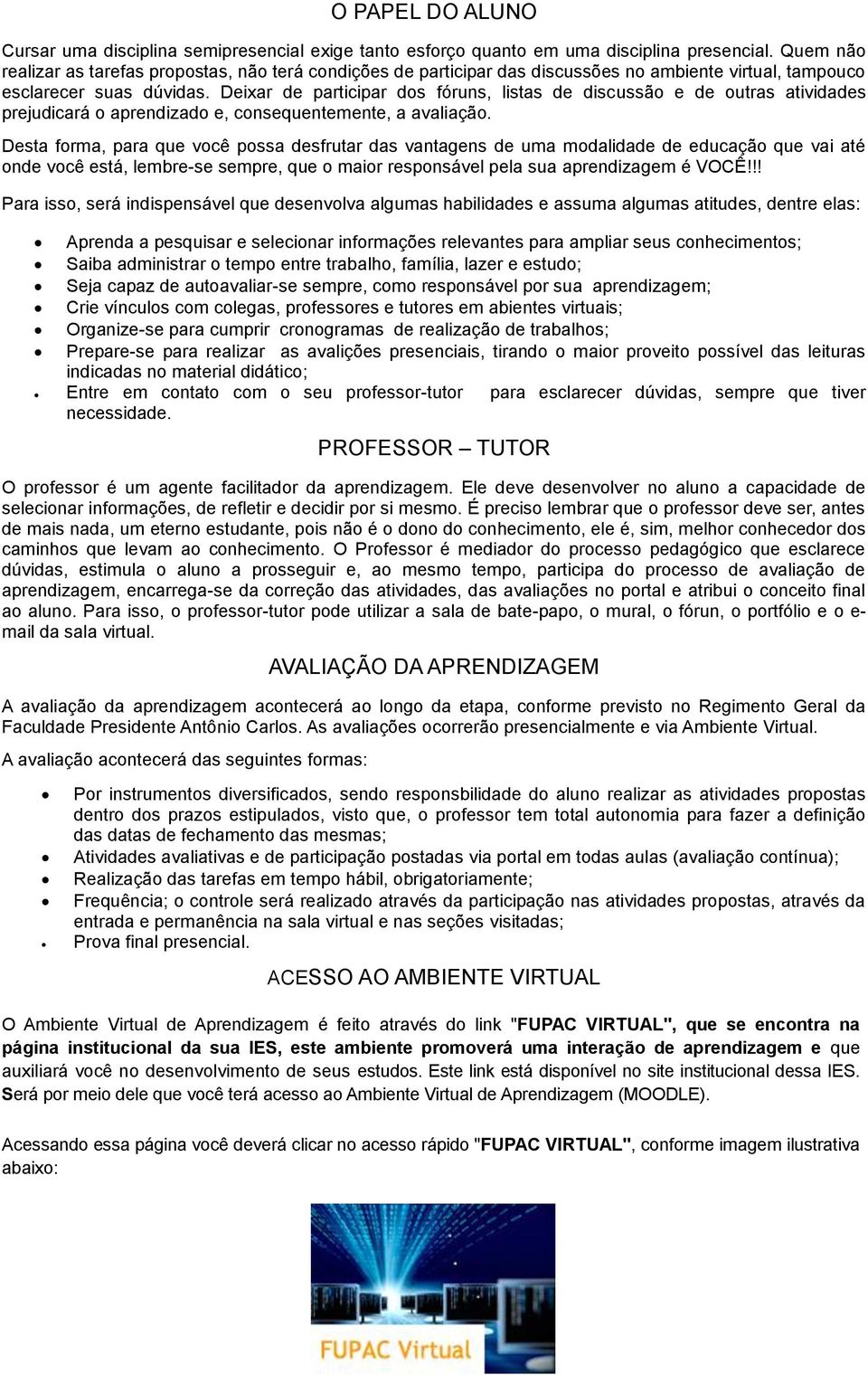 Deixar de participar dos fóruns, listas de discussão e de outras atividades prejudicará o aprendizado e, consequentemente, a avaliação.