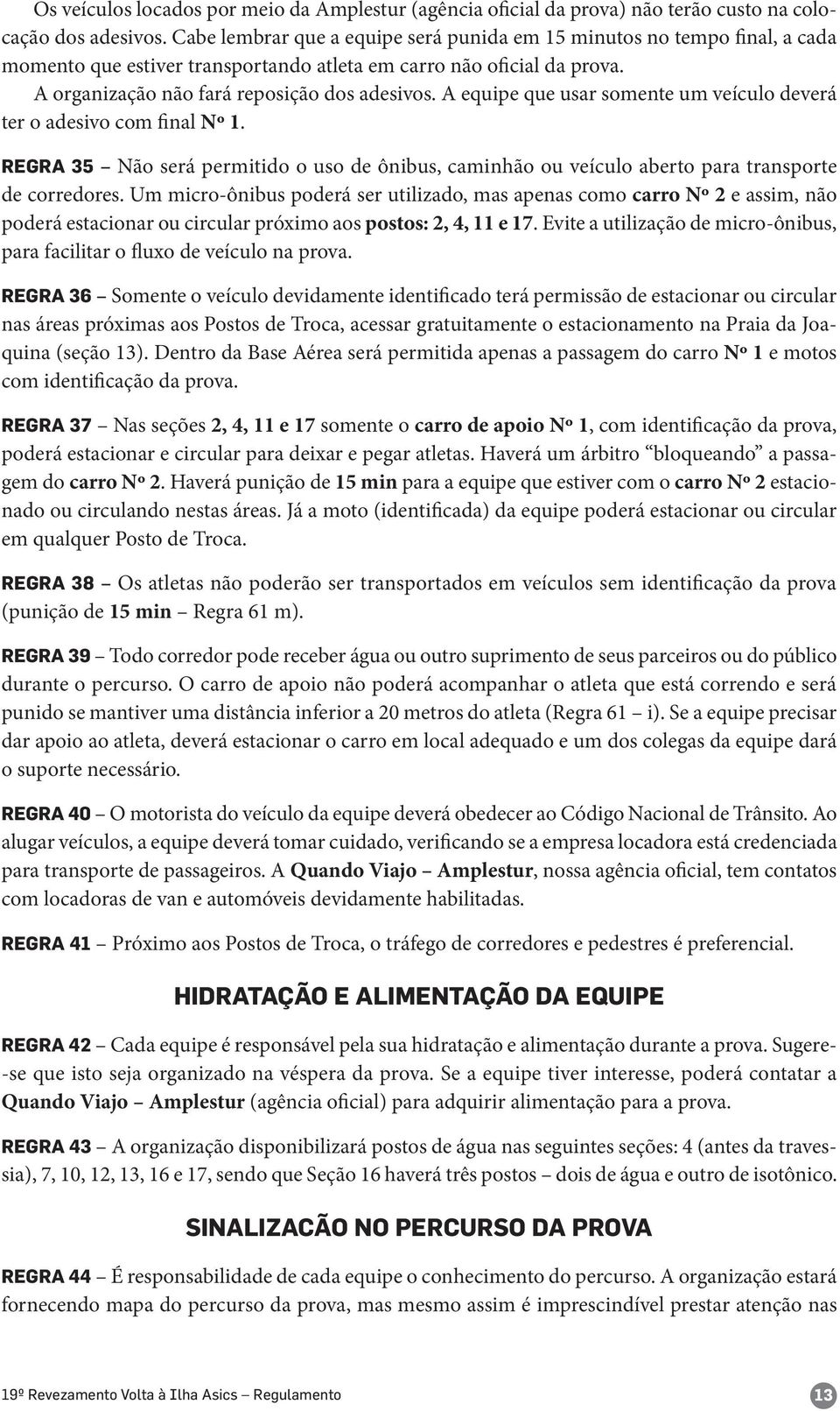 A equipe que usar somente um veículo deverá ter o adesivo com final Nº 1. REGRA 35 Não será permitido o uso de ônibus, caminhão ou veículo aberto para transporte de corredores.