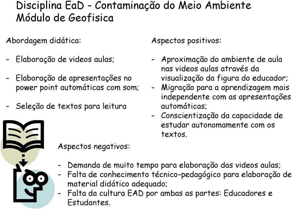 mais independente com as apresentações automáticas; - Conscientização da capacidade de estudar autonomamente com os textos.