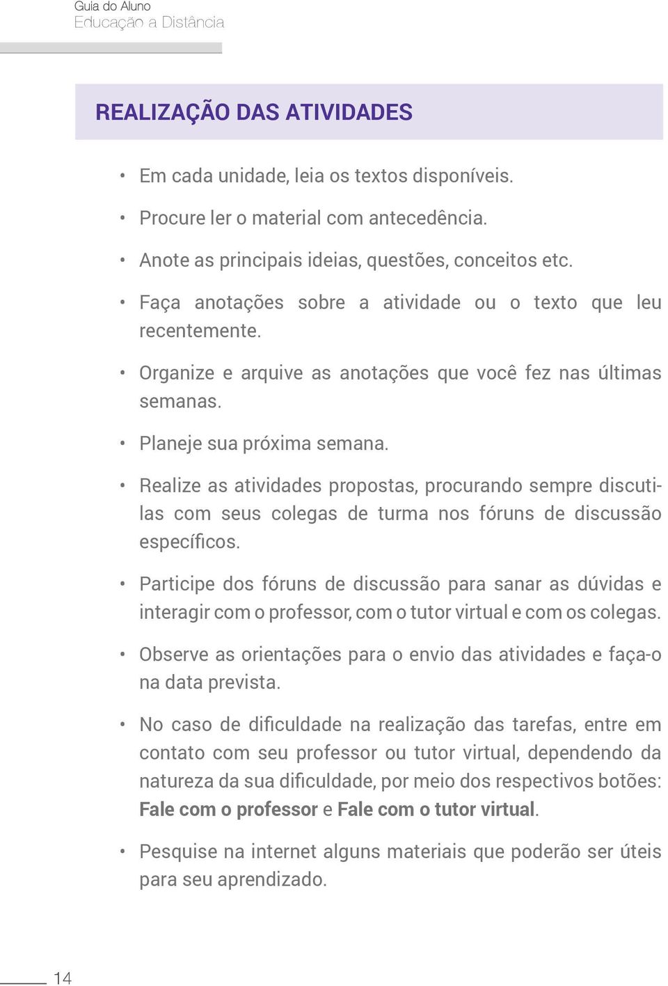 Realize as atividades propostas, procurando sempre discutilas com seus colegas de turma nos fóruns de discussão específicos.