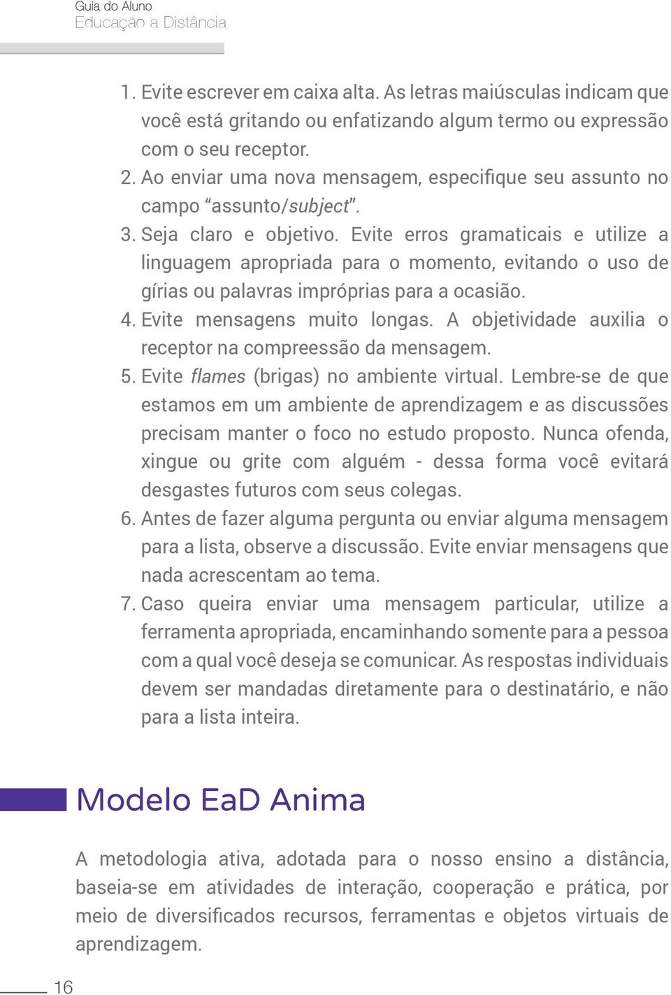 Evite erros gramaticais e utilize a linguagem apropriada para o momento, evitando o uso de gírias ou palavras impróprias para a ocasião. 4. Evite mensagens muito longas.