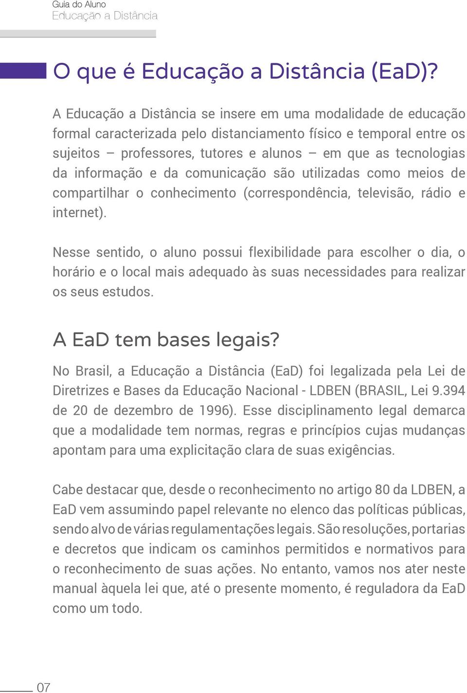 informação e da comunicação são utilizadas como meios de compartilhar o conhecimento (correspondência, televisão, rádio e internet).