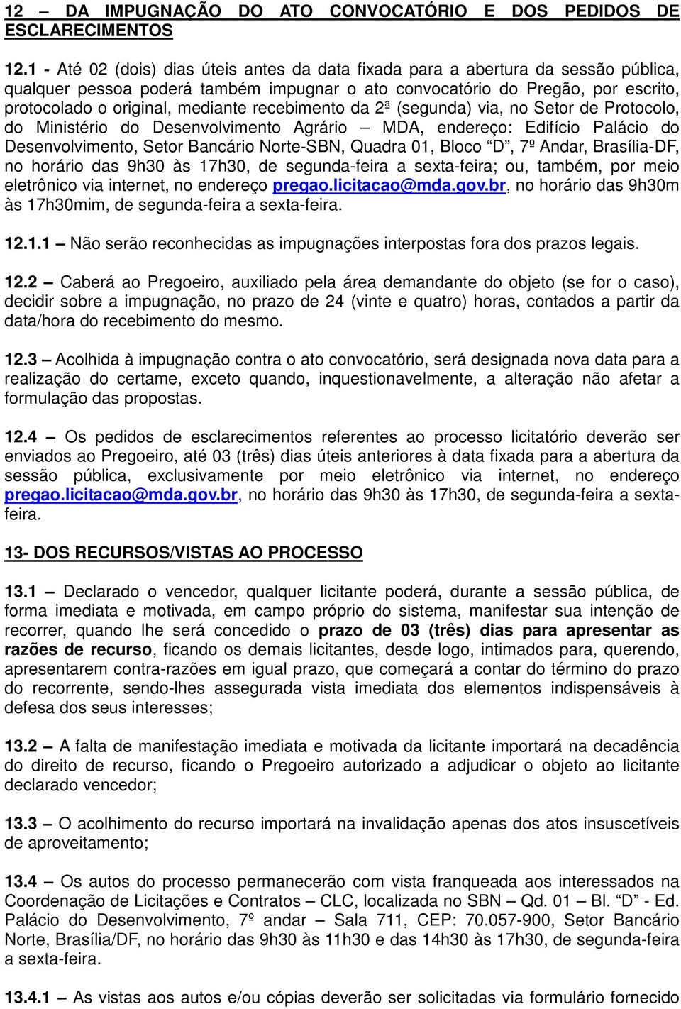 recebimento da 2ª (segunda) via, no Setor de Protocolo, do Ministério do Desenvolvimento Agrário MDA, endereço: Edifício Palácio do Desenvolvimento, Setor Bancário Norte-SBN, Quadra 01, Bloco D, 7º