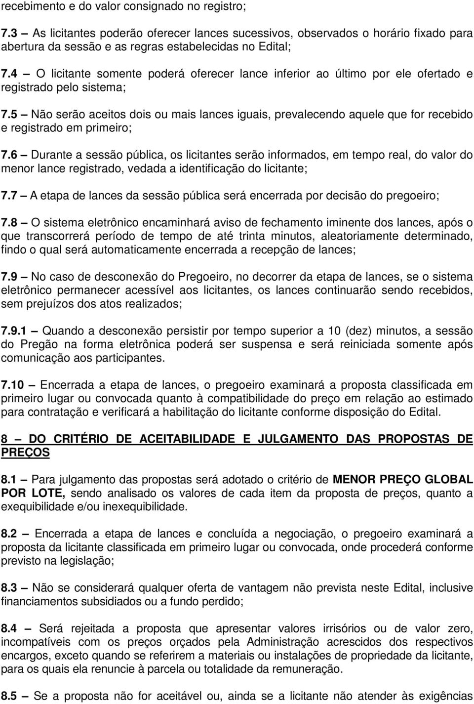 5 Não serão aceitos dois ou mais lances iguais, prevalecendo aquele que for recebido e registrado em primeiro; 7.