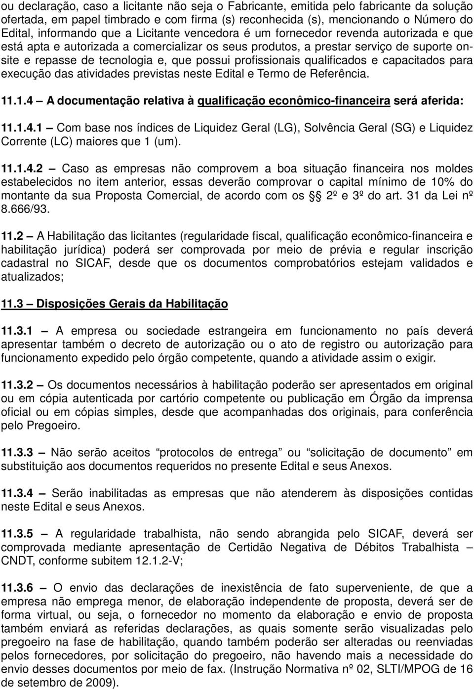 profissionais qualificados e capacitados para execução das atividades previstas neste Edital e Termo de Referência. 11.1.4 A documentação relativa à qualificação econômico-financeira será aferida: 11.