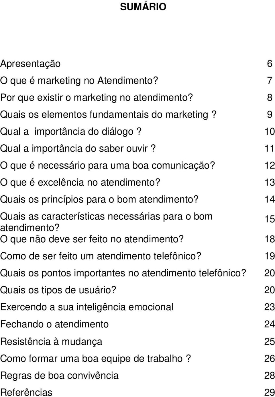 14 Quais as características necessárias para o bom atendimento? 15 O que não deve ser feito no atendimento? 18 Como de ser feito um atendimento telefônico?