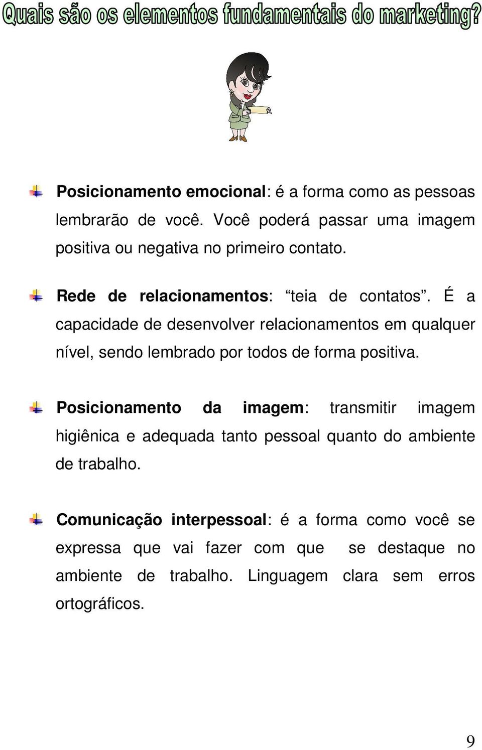 É a capacidade de desenvolver relacionamentos em qualquer nível, sendo lembrado por todos de forma positiva.