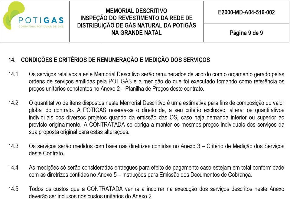 .1. Os serviços relativos a este Memorial Descritivo serão remunerados de acordo com o orçamento gerado pelas ordens de serviços emitidas pela POTIGÁS e a medição do que foi executado tomando como