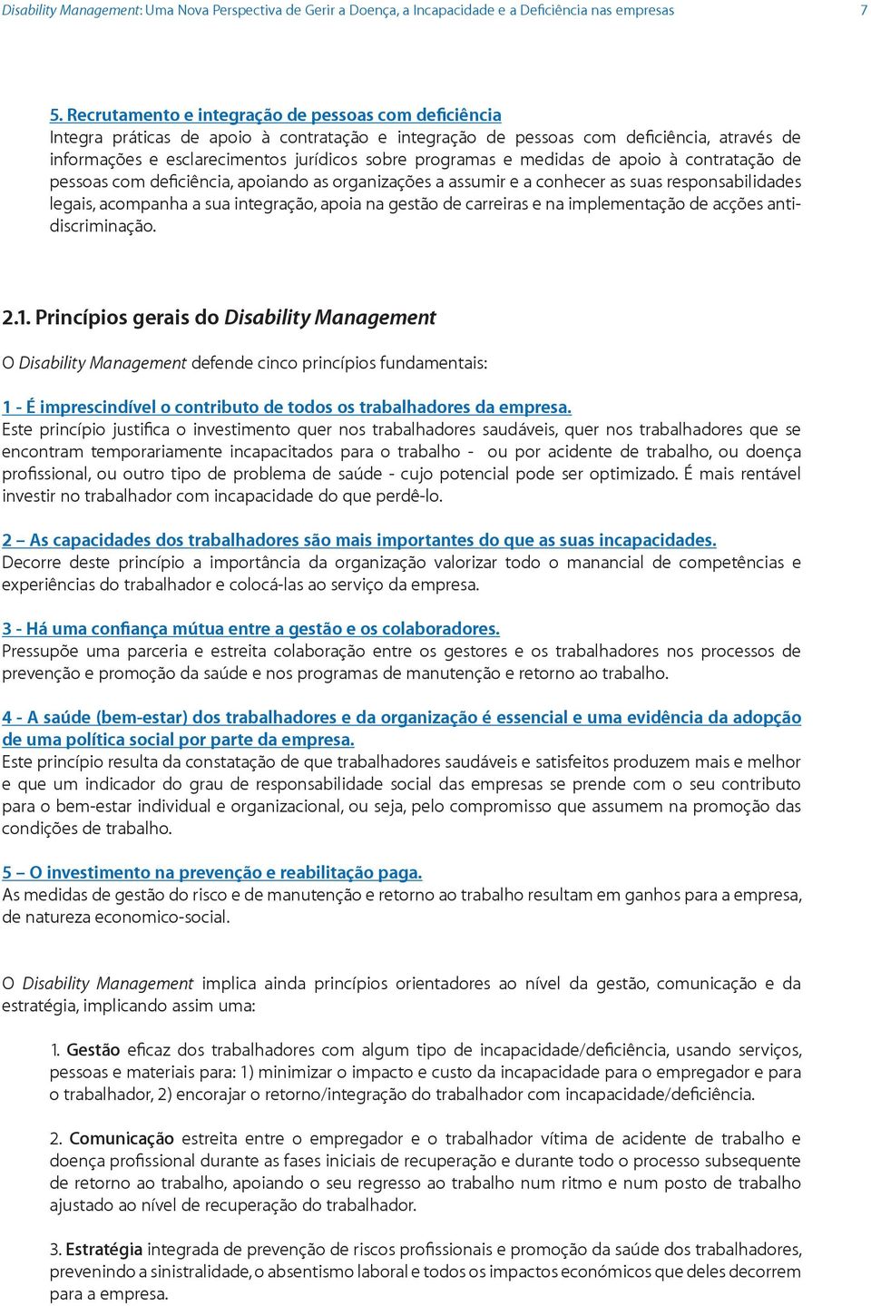 programas e medidas de apoio à contratação de pessoas com deficiência, apoiando as organizações a assumir e a conhecer as suas responsabilidades legais, acompanha a sua integração, apoia na gestão de