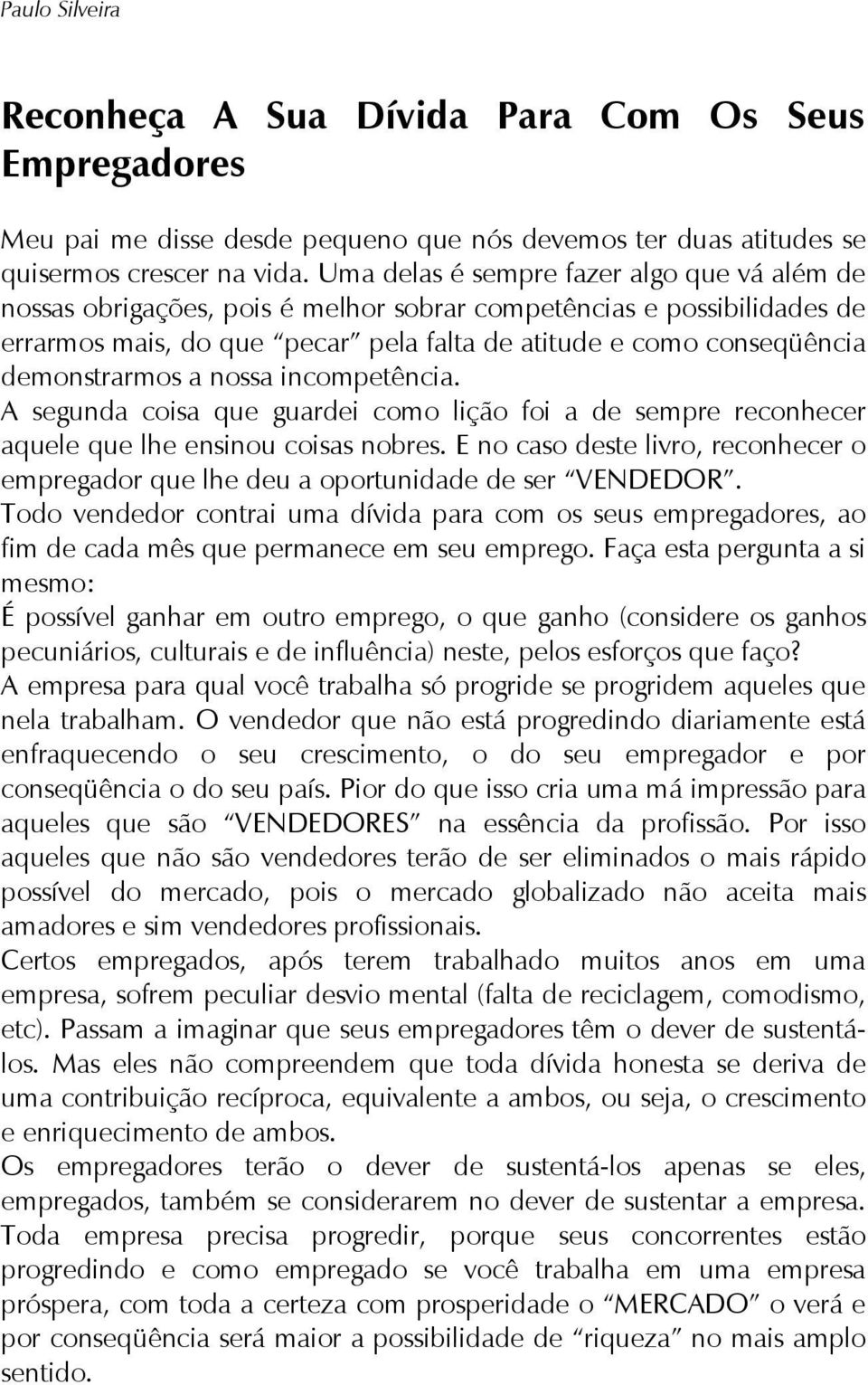 demonstrarmos a nossa incompetência. A segunda coisa que guardei como lição foi a de sempre reconhecer aquele que lhe ensinou coisas nobres.