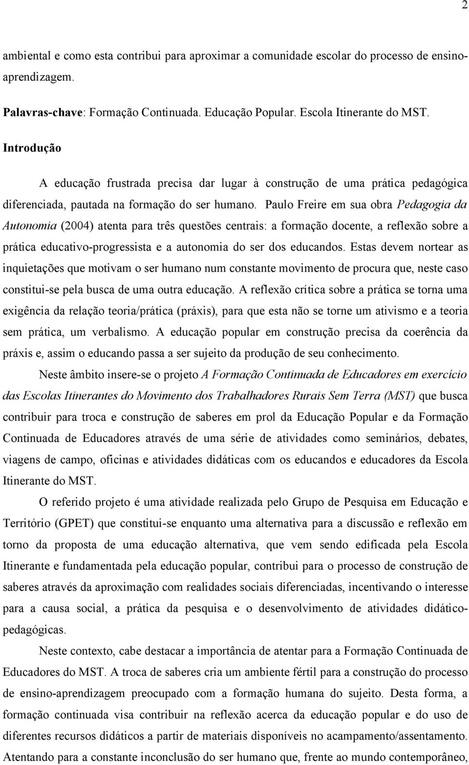 Paulo Freire em sua obra Pedagogia da Autonomia (2004) atenta para três questões centrais: a formação docente, a reflexão sobre a prática educativo-progressista e a autonomia do ser dos educandos.