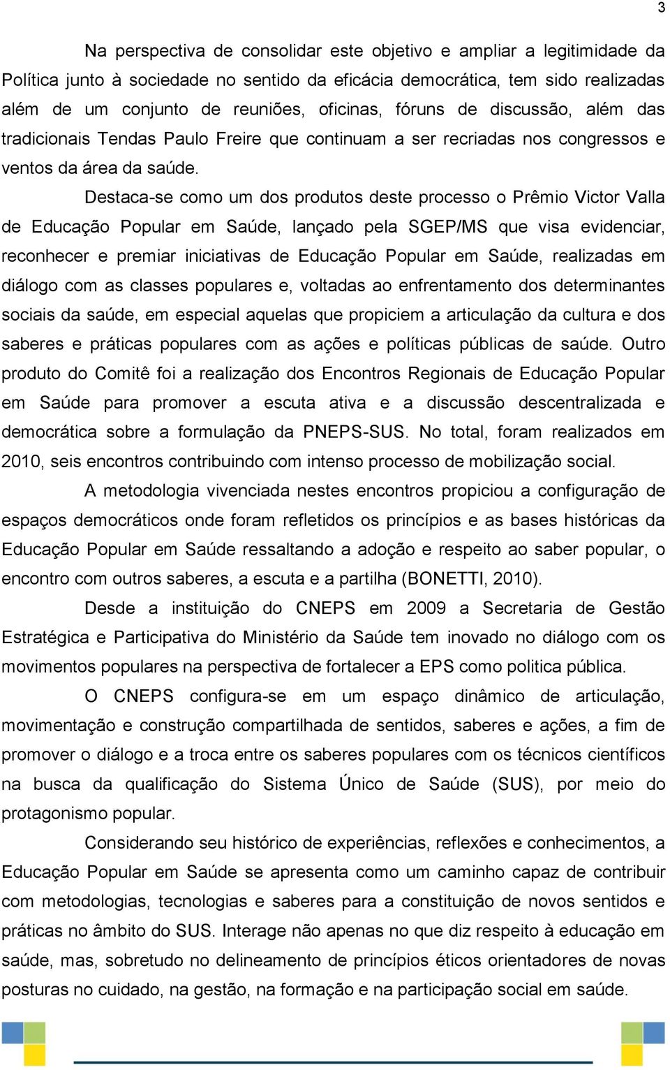 Destaca-se como um dos produtos deste processo o Prêmio Victor Valla de Educação Popular em Saúde, lançado pela SGEP/MS que visa evidenciar, reconhecer e premiar iniciativas de Educação Popular em