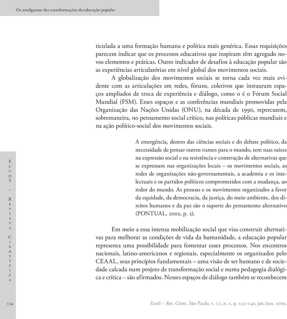 E pç nfrên mund prmvd pl Orgnzçã d Nçõ Und (ONU), n déd d 1990, rprum, brmnr, n pnmn l rí, n plí públ mund n çã plí-l d mvmn.