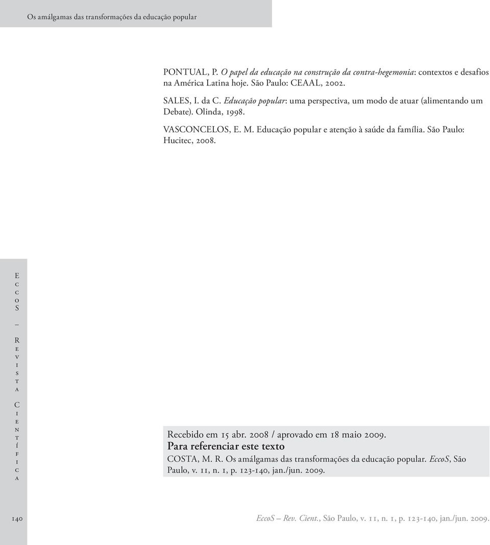 Eduçã ppulr nçã à úd d fmíl. Sã Pul: Hu, 2008. E S R v C n í f Rbd m 15 br. 2008 / prvd m 18 m 2009. Pr rfrnr x COSTA, M.