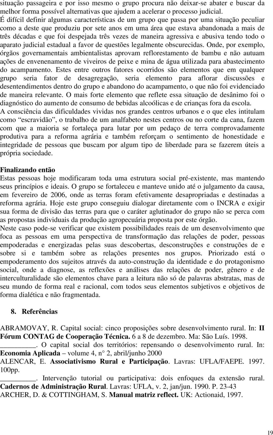 despejada três vezes de maneira agressiva e abusiva tendo todo o aparato judicial estadual a favor de questões legalmente obscurecidas.