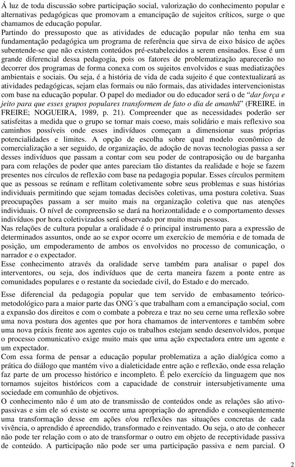 Partindo do pressuposto que as atividades de educação popular não tenha em sua fundamentação pedagógica um programa de referência que sirva de eixo básico de ações subentende-se que não existem