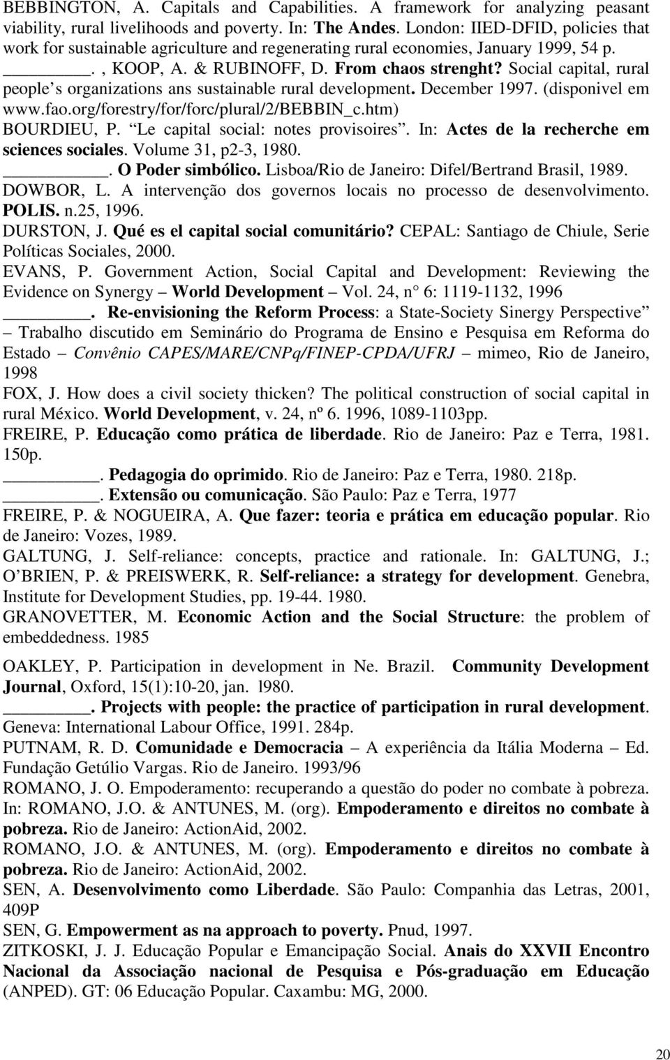 Social capital, rural people s organizations ans sustainable rural development. December 1997. (disponivel em www.fao.org/forestry/for/forc/plural/2/bebbin_c.htm) BOURDIEU, P.