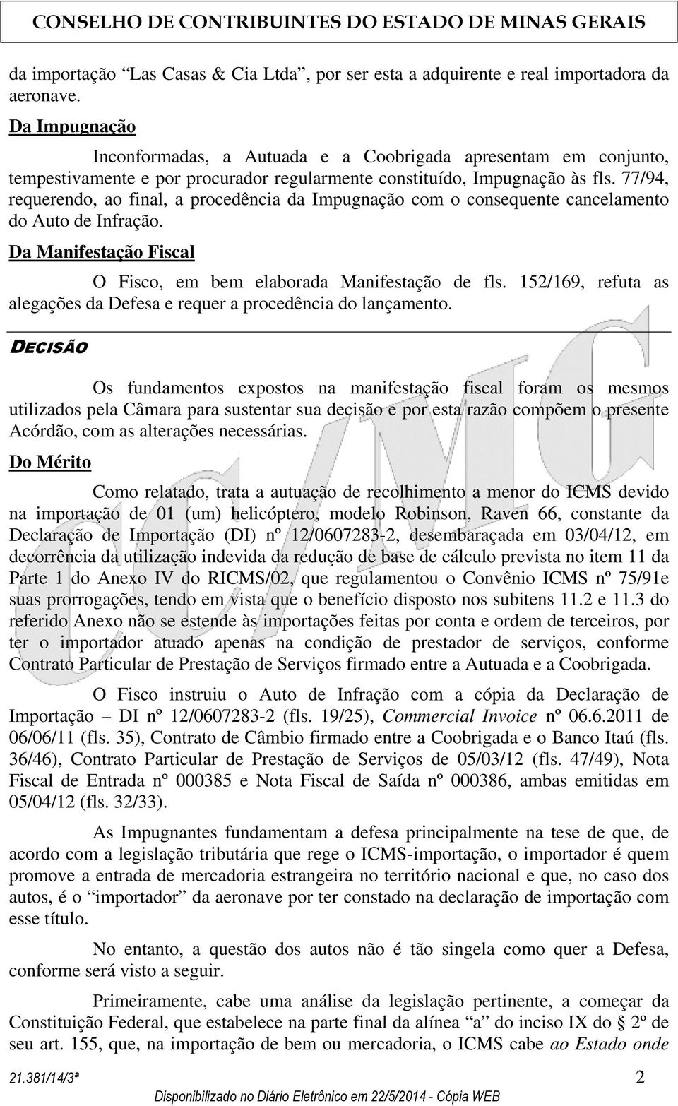 77/94, requerendo, ao final, a procedência da Impugnação com o consequente cancelamento do Auto de Infração. Da Manifestação Fiscal O Fisco, em bem elaborada Manifestação de fls.