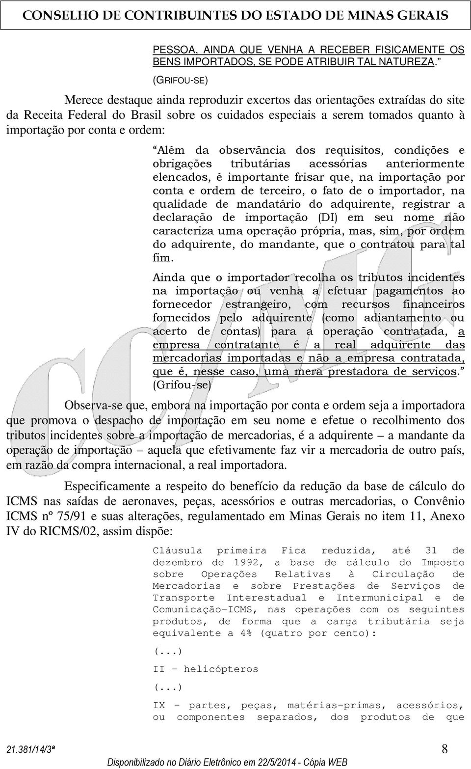 Além da observância dos requisitos, condições e obrigações tributárias acessórias anteriormente elencados, é importante frisar que, na importação por conta e ordem de terceiro, o fato de o