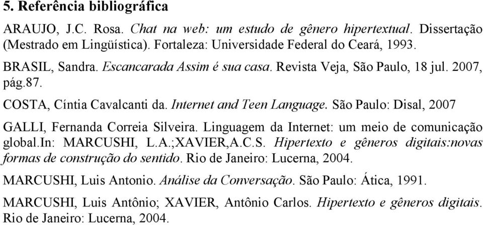 São Paulo: Disal, 2007 GALLI, Fernanda Correia Silveira. Linguagem da Internet: um meio de comunicação global.in: MARCUSHI, L.A.;XAVIER,A.C.S. Hipertexto e gêneros digitais:novas formas de construção do sentido.