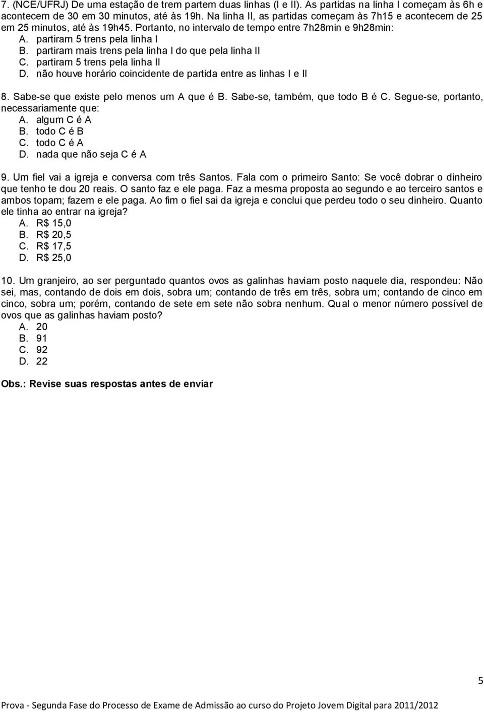 partiram mais trens pela linha I do que pela linha II C. partiram 5 trens pela linha II D. não houve horário coincidente de partida entre as linhas I e II 8.