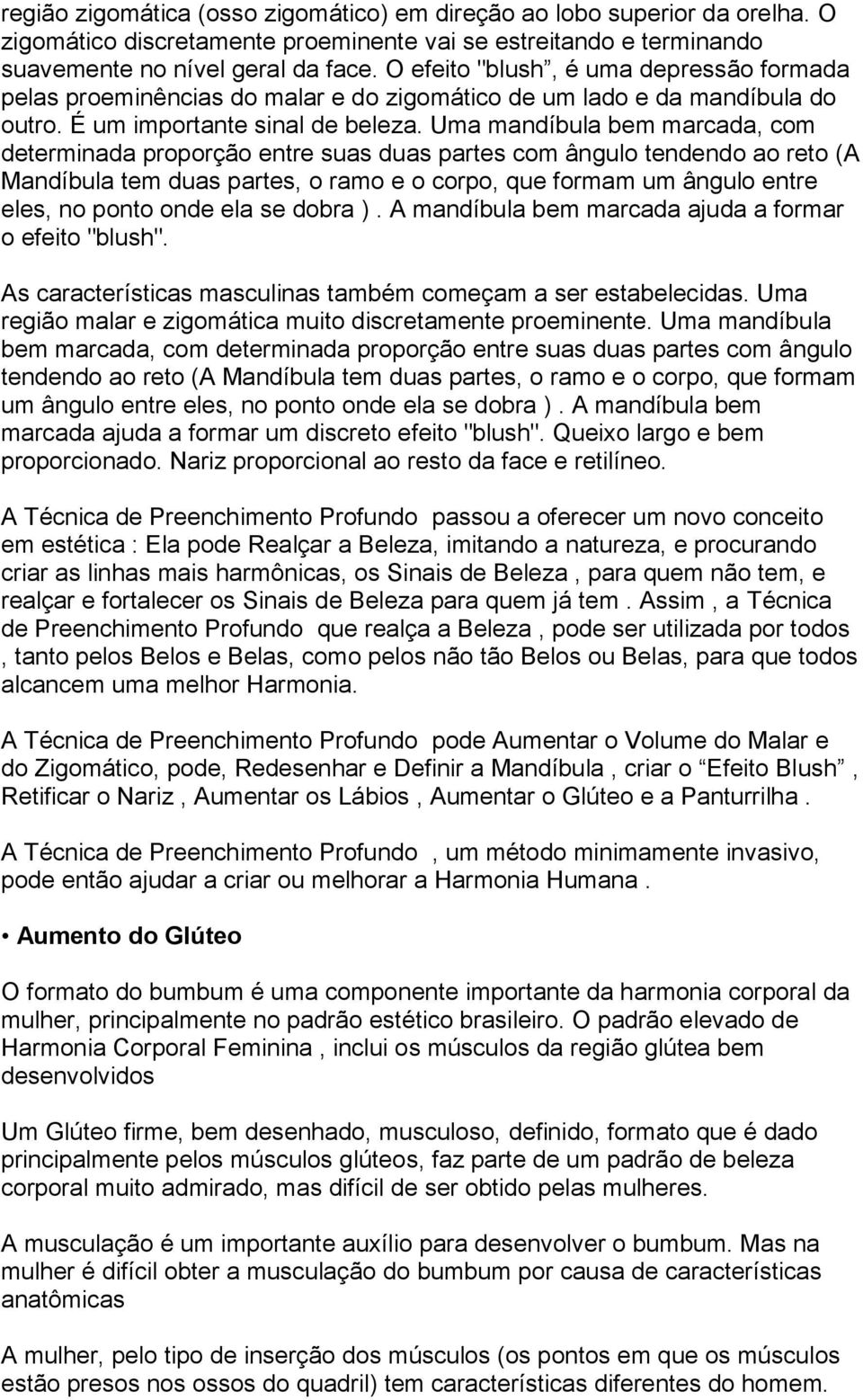 Uma mandíbula bem marcada, com determinada proporção entre suas duas partes com ângulo tendendo ao reto (A Mandíbula tem duas partes, o ramo e o corpo, que formam um ângulo entre eles, no ponto onde