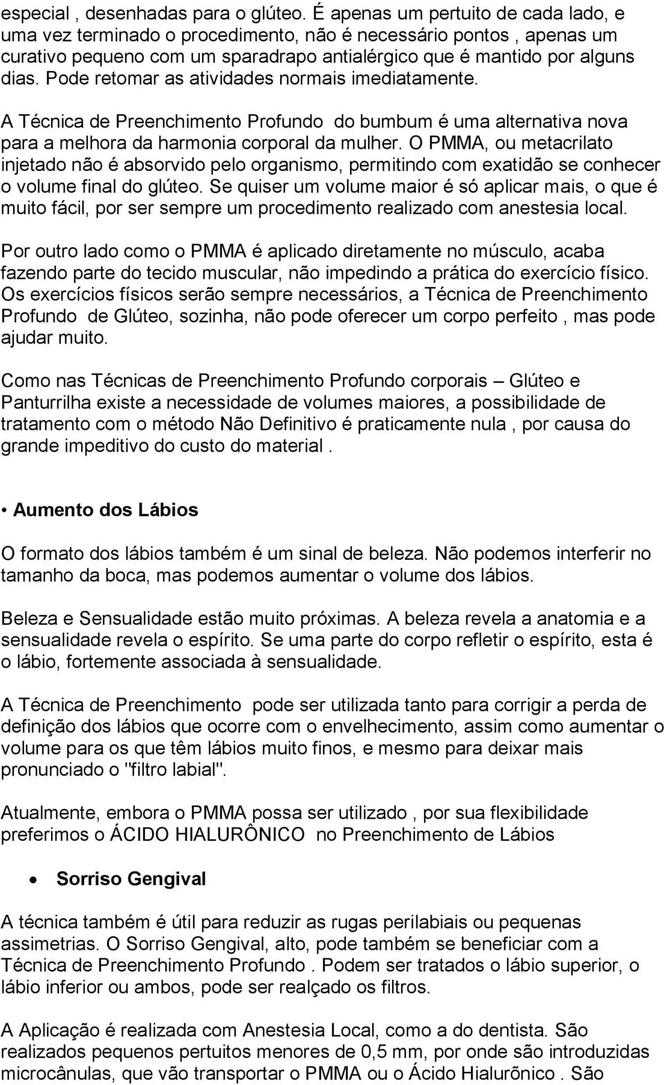 Pode retomar as atividades normais imediatamente. A Técnica de Preenchimento Profundo do bumbum é uma alternativa nova para a melhora da harmonia corporal da mulher.