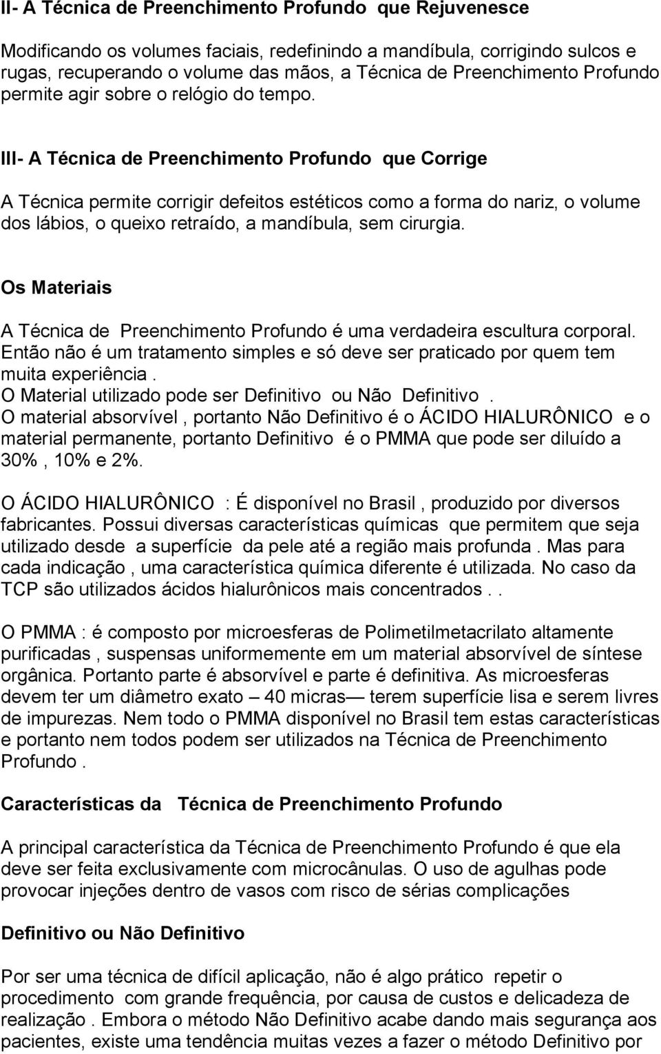 III- A Técnica de Preenchimento Profundo que Corrige A Técnica permite corrigir defeitos estéticos como a forma do nariz, o volume dos lábios, o queixo retraído, a mandíbula, sem cirurgia.