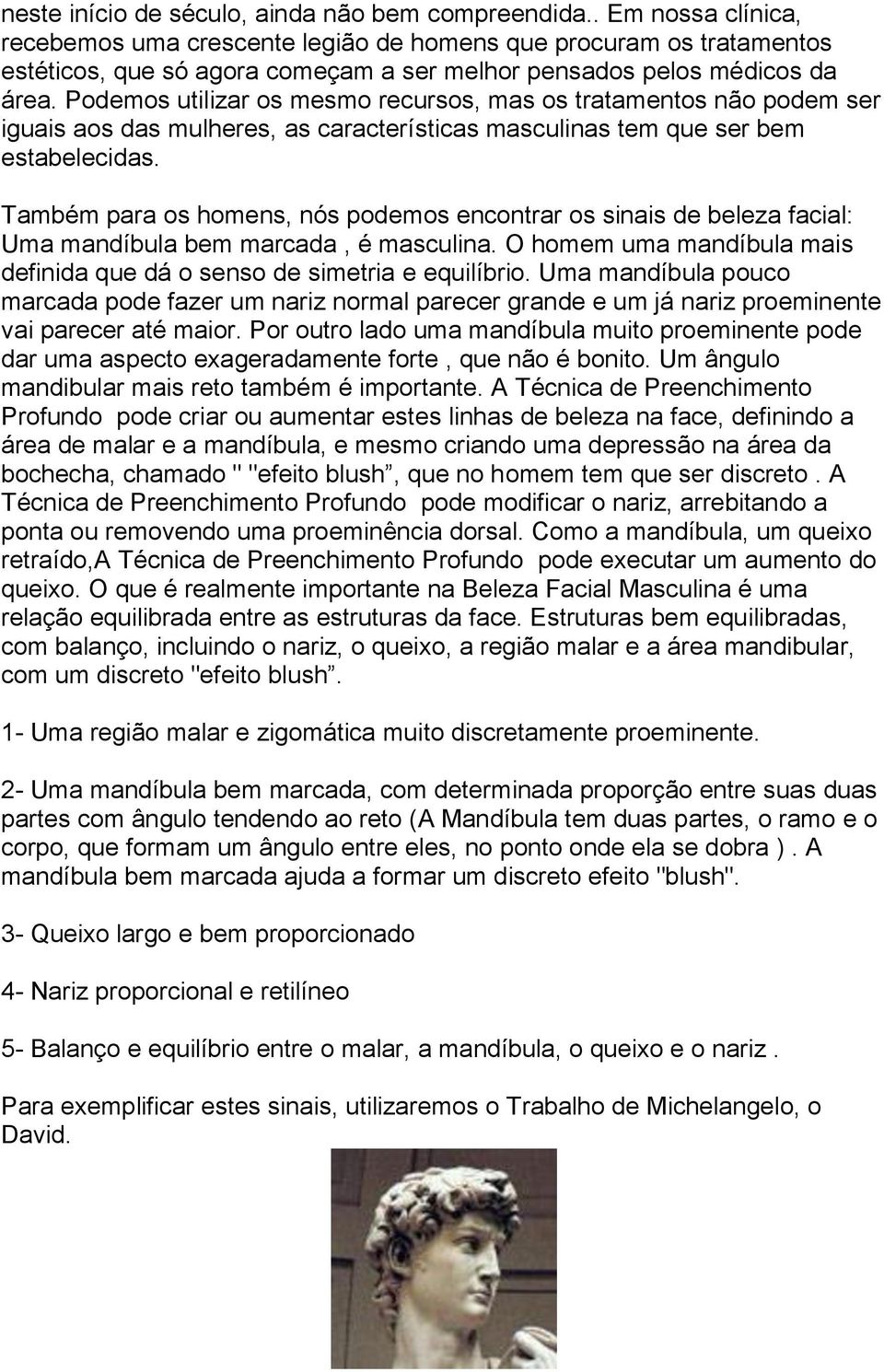 Podemos utilizar os mesmo recursos, mas os tratamentos não podem ser iguais aos das mulheres, as características masculinas tem que ser bem estabelecidas.