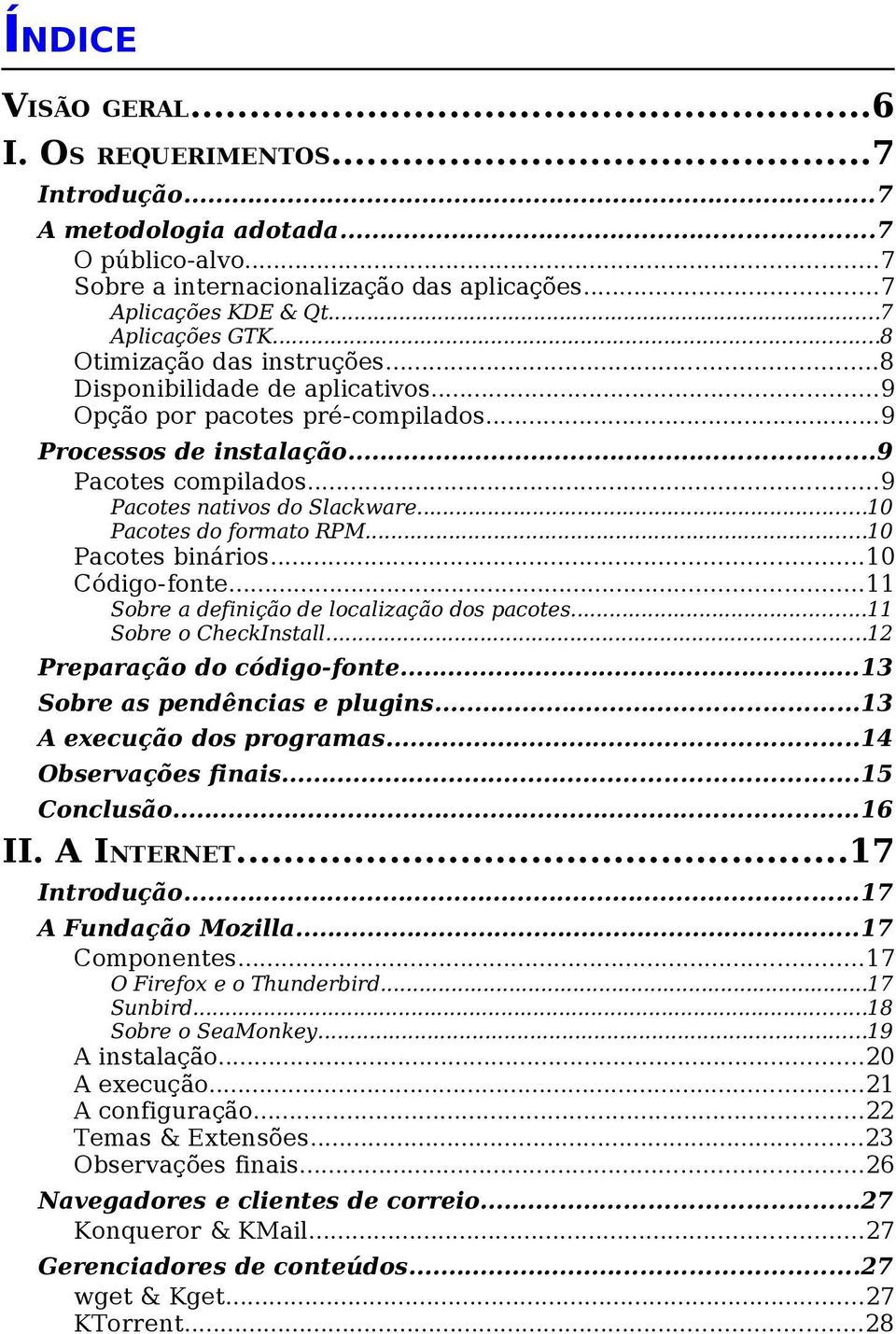 ..10 Pacotes do formato RPM...10 Pacotes binários...10 Código-fonte...11 Sobre a definição de localização dos pacotes...11 Sobre o CheckInstall...12 Preparação do código-fonte.