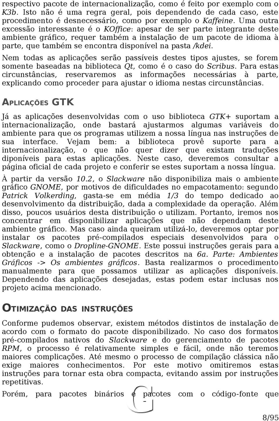 pasta /kdei. Nem todas as aplicações serão passíveis destes tipos ajustes, se forem somente baseadas na biblioteca Qt, como é o caso do Scribus.