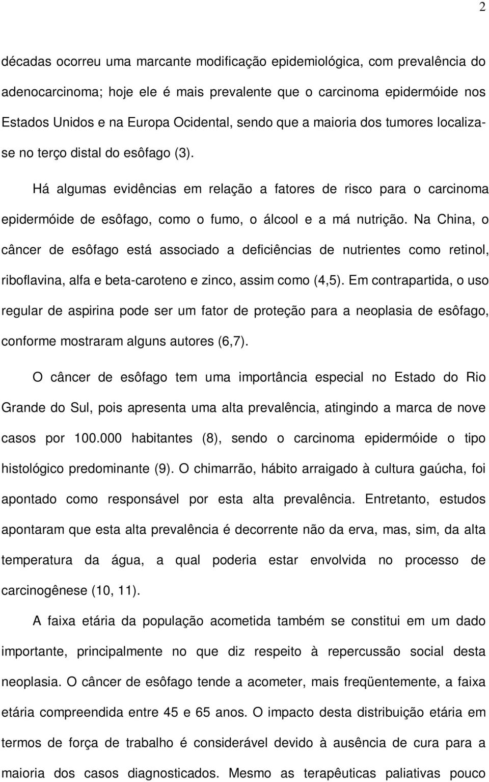 Na China, o câncer de esôfago está associado a deficiências de nutrientes como retinol, riboflavina, alfa e beta-caroteno e zinco, assim como (4,5).