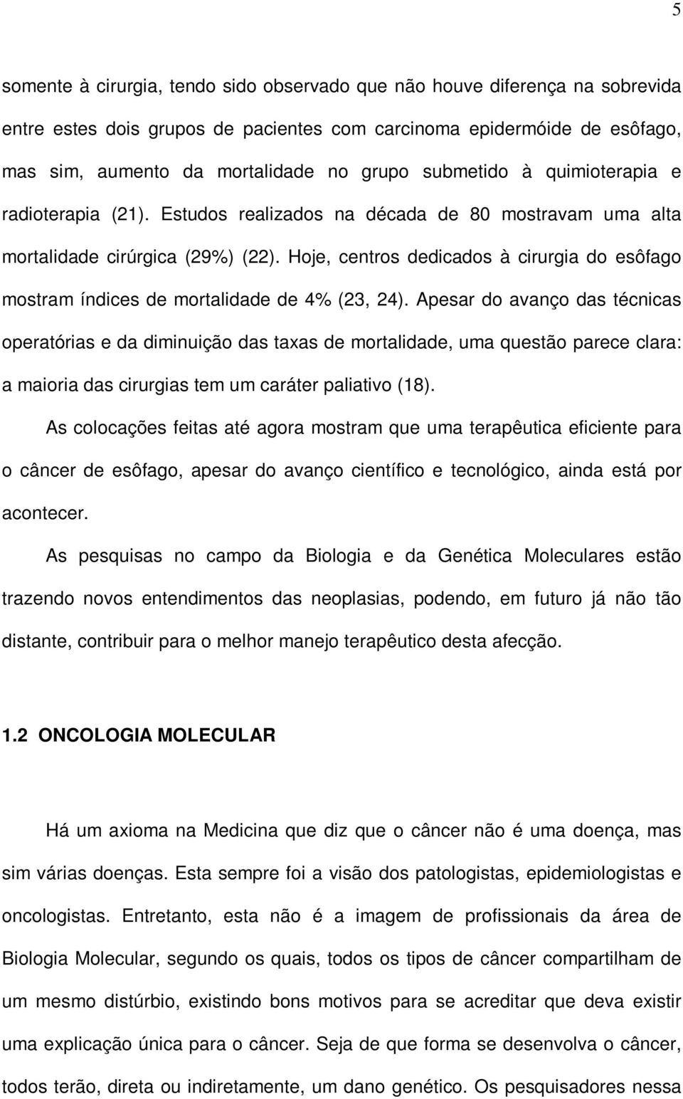 Hoje, centros dedicados à cirurgia do esôfago mostram índices de mortalidade de 4% (23, 24).