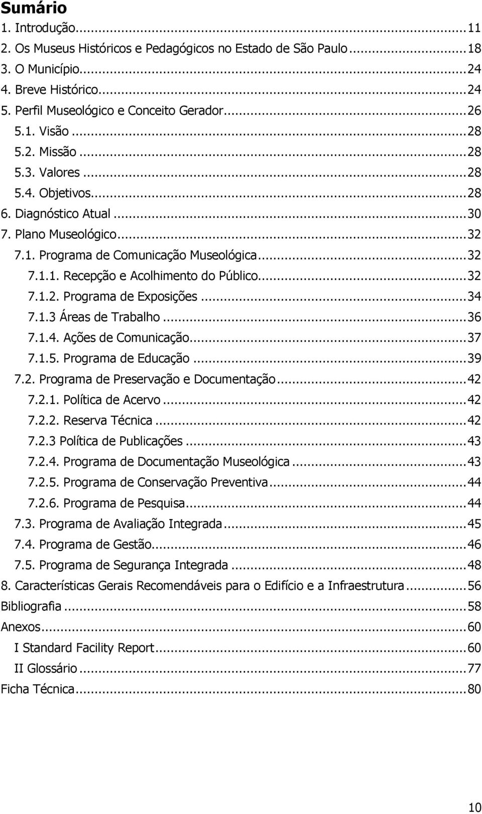 .. 32 7.1.2. Programa de Exposições... 34 7.1.3 Áreas de Trabalho... 36 7.1.4. Ações de Comunicação... 37 7.1.5. Programa de Educação... 39 7.2. Programa de Preservação e Documentação... 42 7.2.1. Política de Acervo.