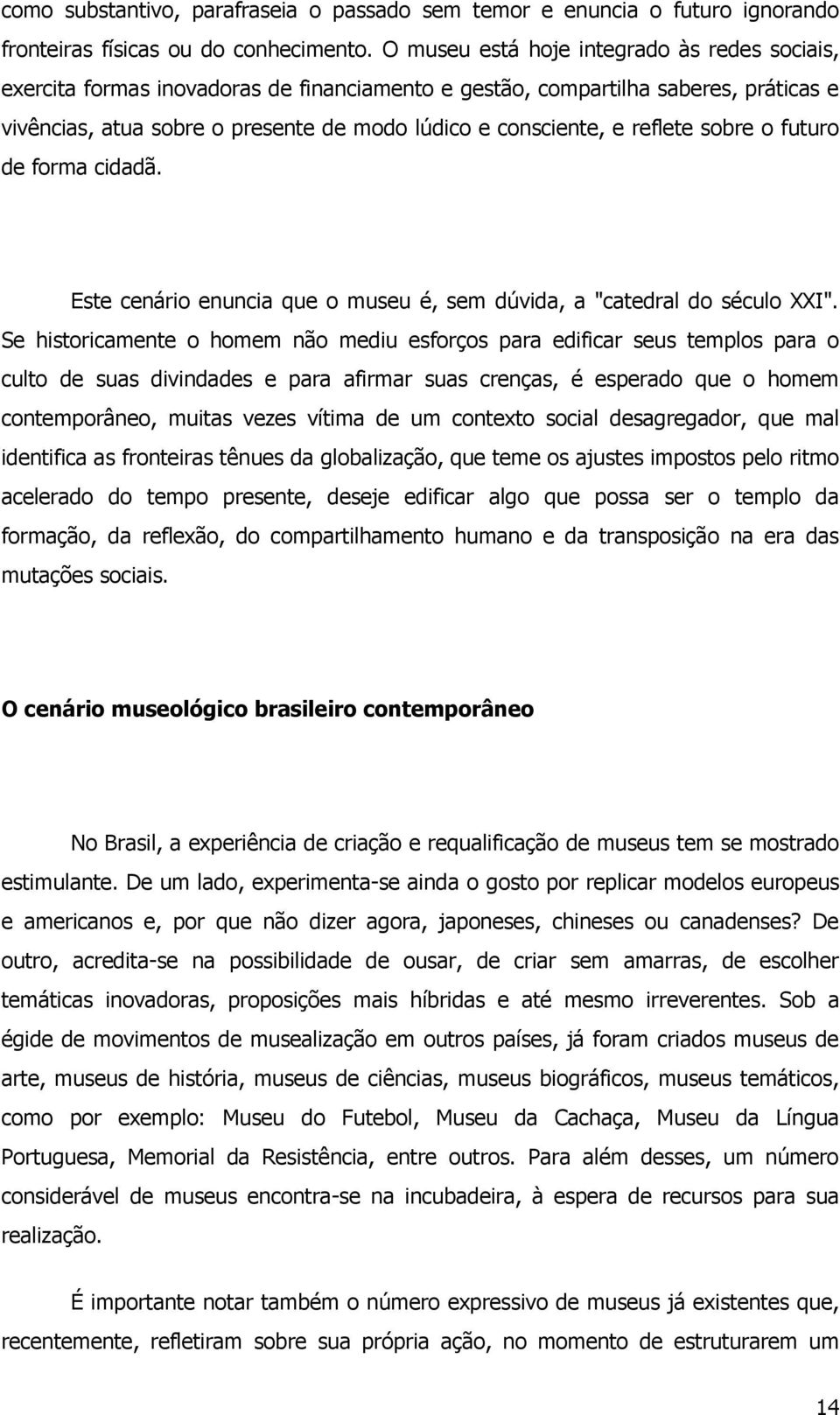 reflete sobre o futuro de forma cidadã. Este cenário enuncia que o museu é, sem dúvida, a "catedral do século XXI".
