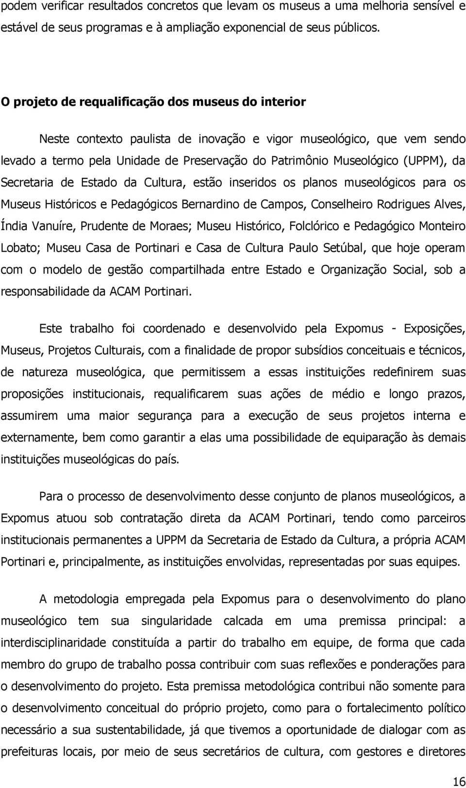 da Secretaria de Estado da Cultura, estão inseridos os planos museológicos para os Museus Históricos e Pedagógicos Bernardino de Campos, Conselheiro Rodrigues Alves, Índia Vanuíre, Prudente de