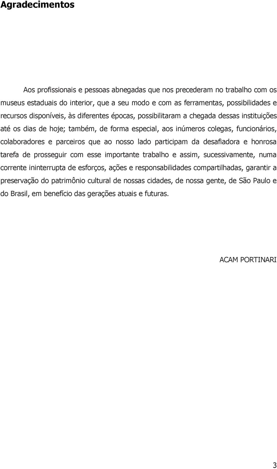 parceiros que ao nosso lado participam da desafiadora e honrosa tarefa de prosseguir com esse importante trabalho e assim, sucessivamente, numa corrente ininterrupta de esforços, ações e