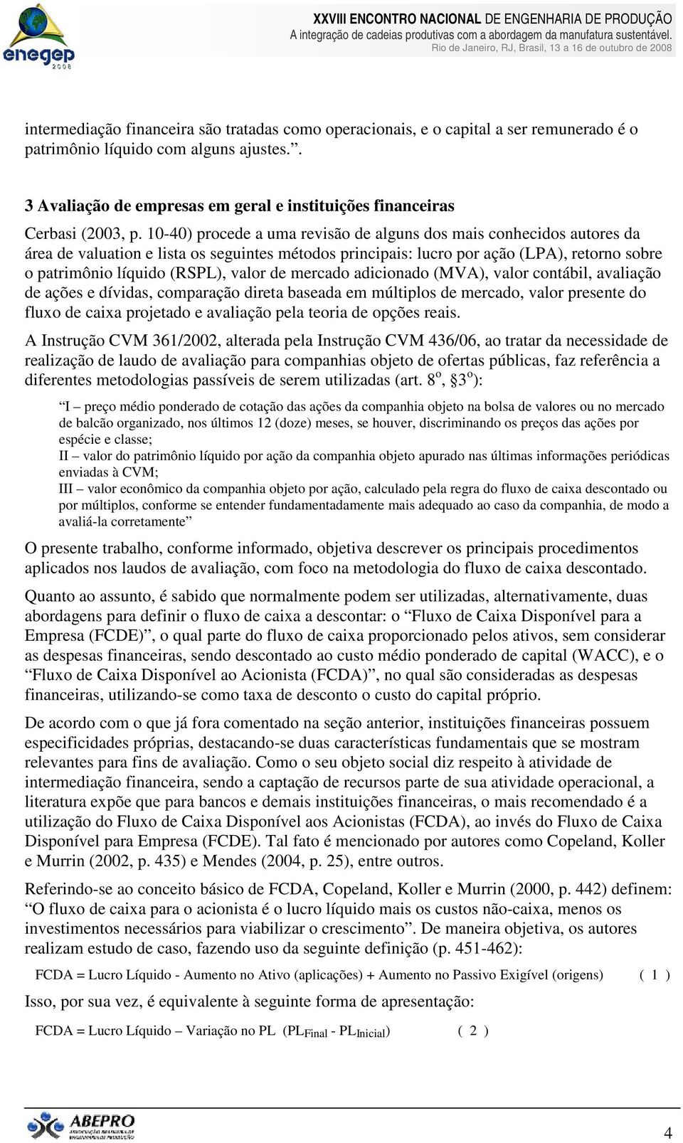 10-40) procede a uma revisão de alguns dos mais conhecidos autores da área de valuation e lista os seguintes métodos principais: lucro por ação (LPA), retorno sobre o patrimônio líquido (RSPL), valor