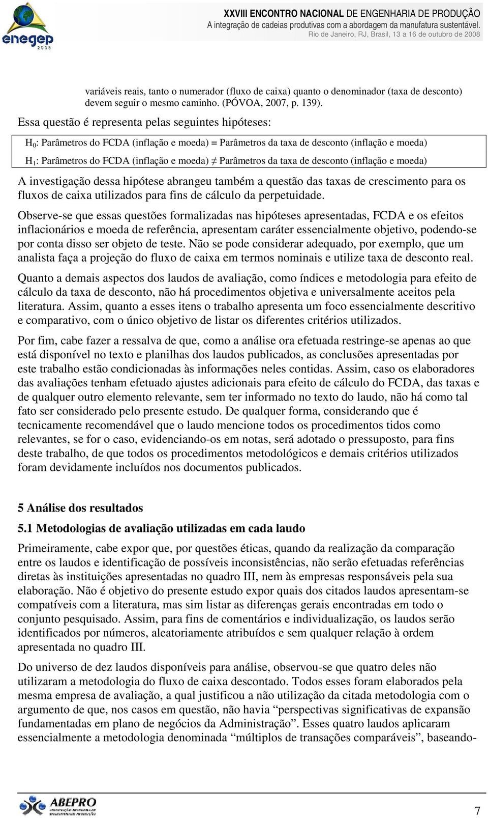 Parâmetros da taxa de desconto (inflação e moeda) A investigação dessa hipótese abrangeu também a questão das taxas de crescimento para os fluxos de caixa utilizados para fins de cálculo da