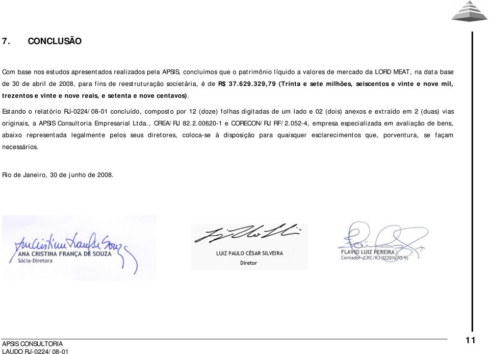 Estando o relatório RJ-0224/08-01 concluído, composto por 12 (doze) folhas digitadas de um lado e 02 (dois) anexos e extraído em 2 (duas) vias originais, a APSIS Consultoria Empresarial Ltda.