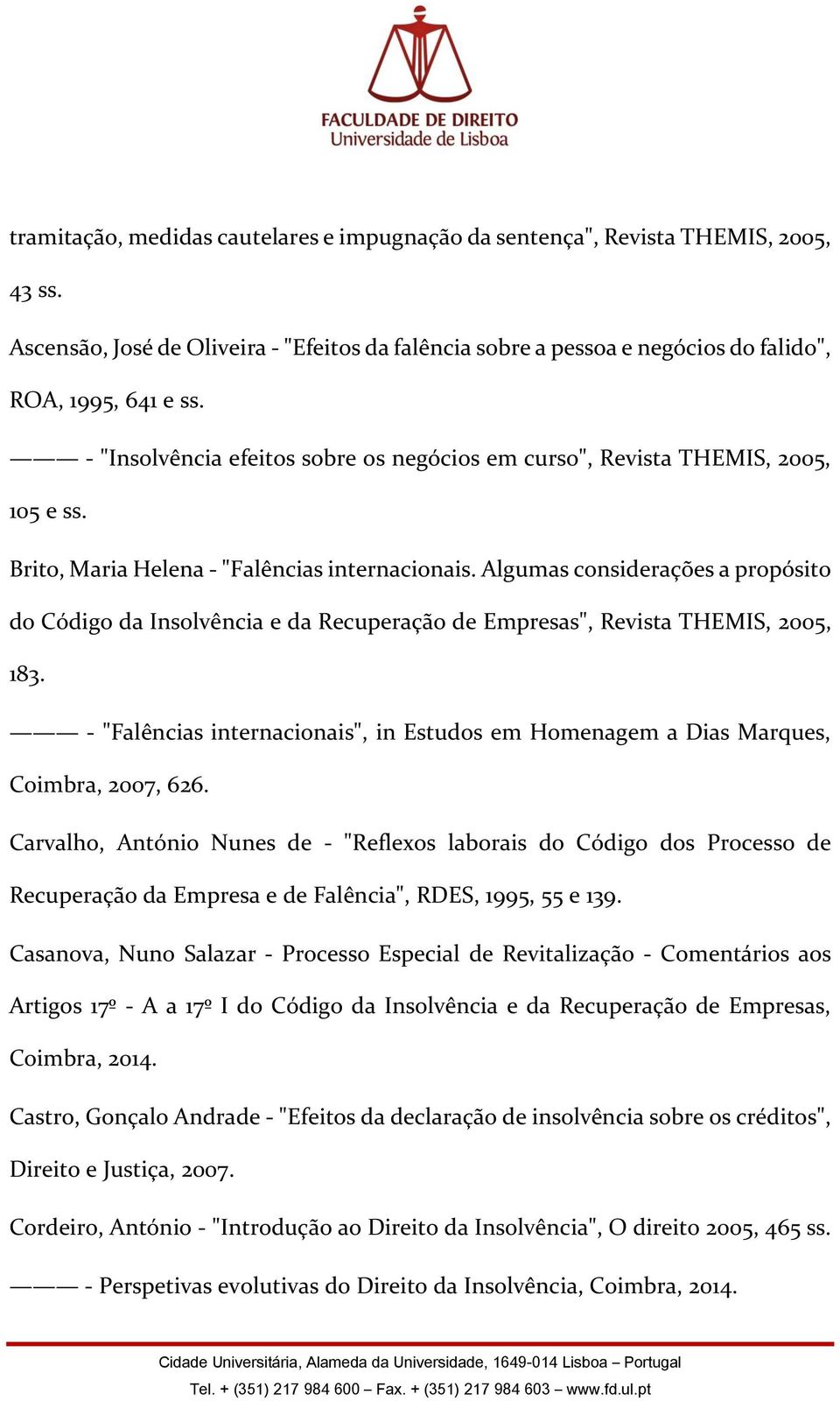 Algumas considerações a propósito do Código da Insolvência e da Recuperação de Empresas", Revista THEMIS, 2005, 183.