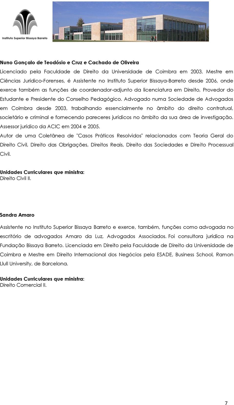 Advogado numa Sociedade de Advogados em Coimbra desde 2003, trabalhando essencialmente no âmbito do direito contratual, societário e criminal e fornecendo pareceres jurídicos no âmbito da sua área de