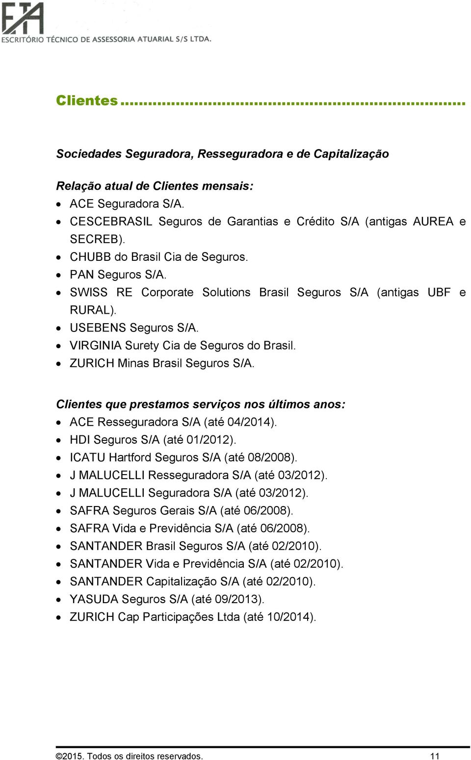 ZURICH Minas Brasil Seguros S/A. Clientes que prestamos serviços nos últimos anos: ACE Resseguradora S/A (até 04/2014). HDI Seguros S/A (até 01/2012). ICATU Hartford Seguros S/A (até 08/2008).