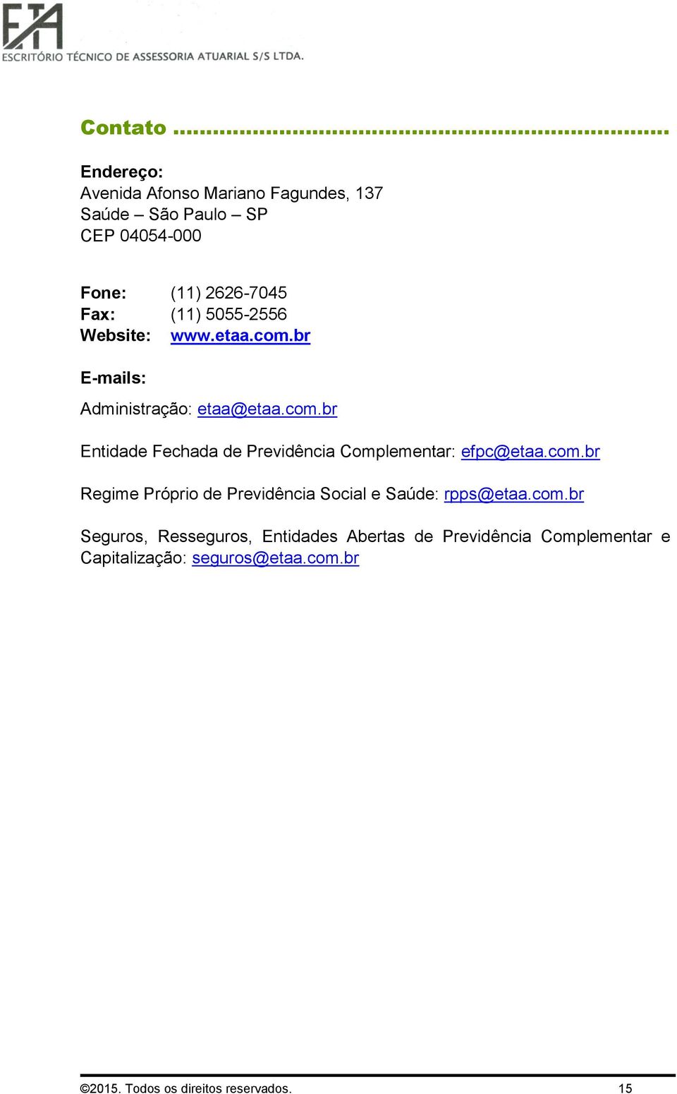 5055-2556 Website: www.etaa.com.br E-mails: Administração: etaa@etaa.com.br Entidade Fechada de Previdência Complementar: efpc@etaa.