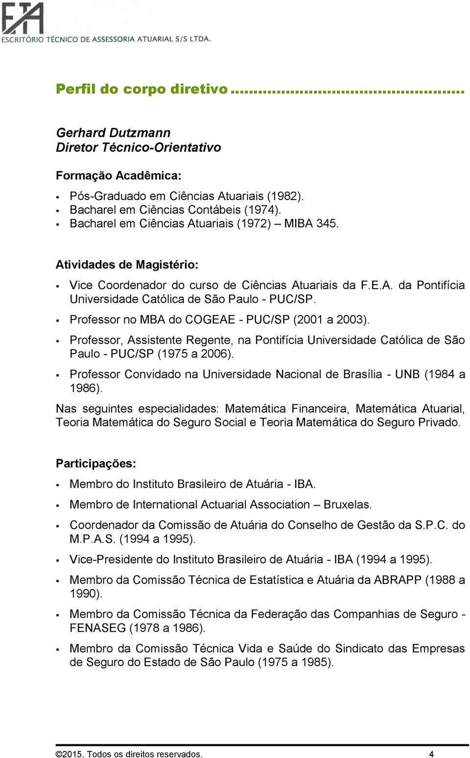 Professor no MBA do COGEAE - PUC/SP (2001 a 2003). Professor, Assistente Regente, na Pontifícia Universidade Católica de São Paulo - PUC/SP (1975 a 2006).