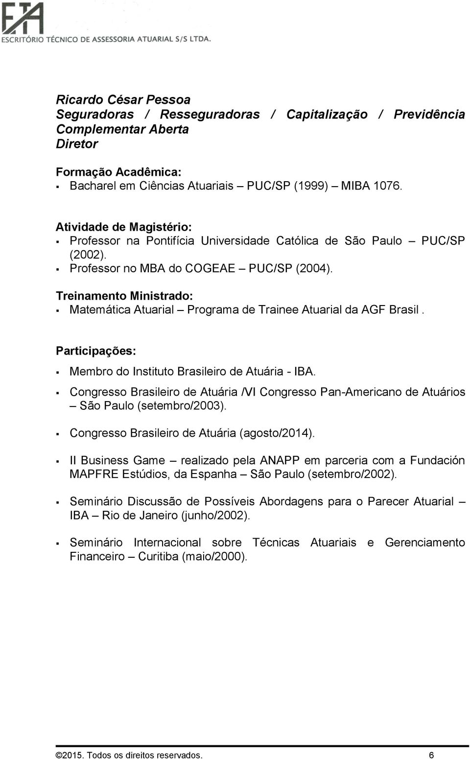 Treinamento Ministrado: Matemática Atuarial Programa de Trainee Atuarial da AGF Brasil. Participações: Membro do Instituto Brasileiro de Atuária - IBA.