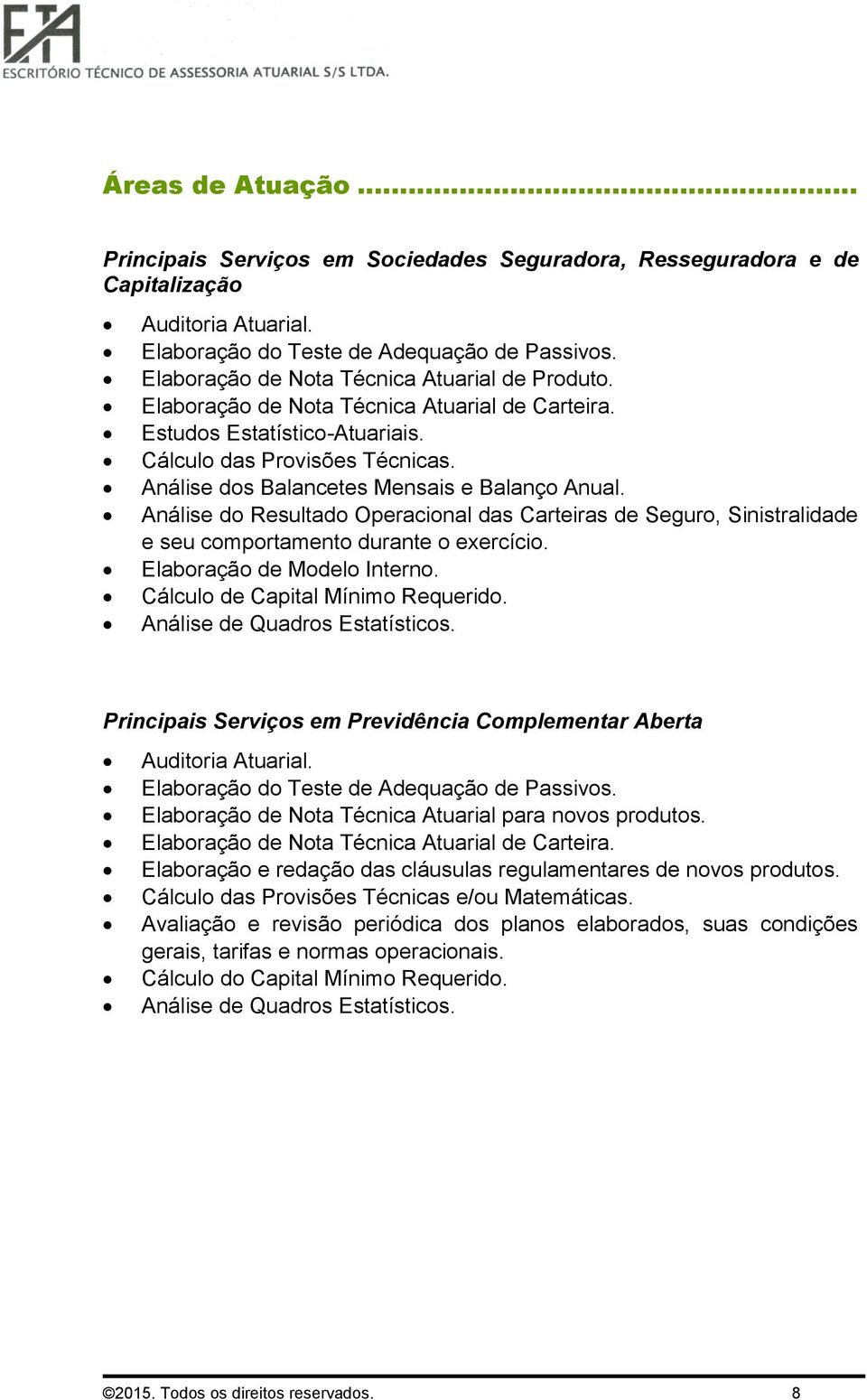 Análise dos Balancetes Mensais e Balanço Anual. Análise do Resultado Operacional das Carteiras de Seguro, Sinistralidade e seu comportamento durante o exercício. Elaboração de Modelo Interno.