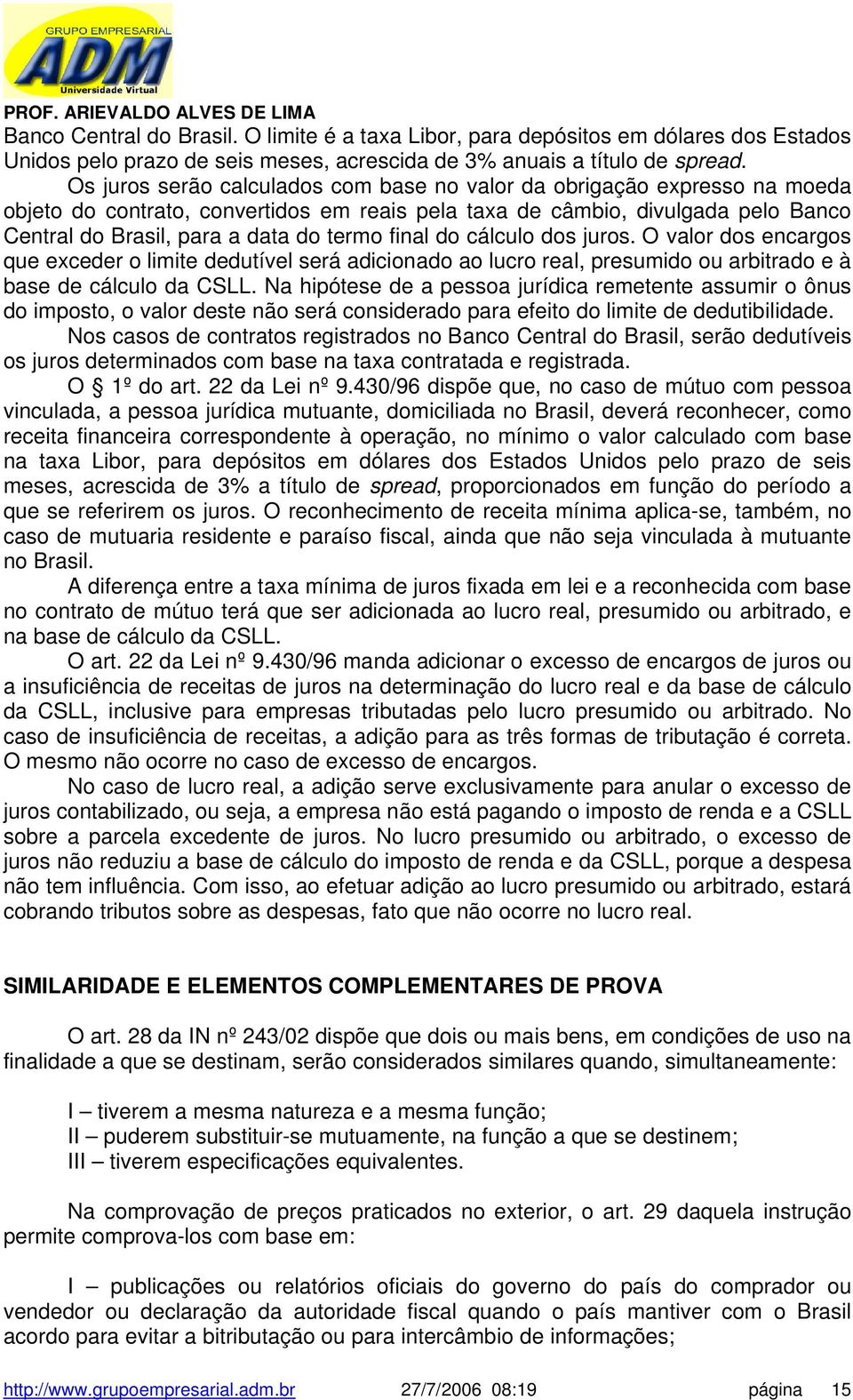 final do cálculo dos juros. O valor dos encargos que exceder o limite dedutível será adicionado ao lucro real, presumido ou arbitrado e à base de cálculo da CSLL.